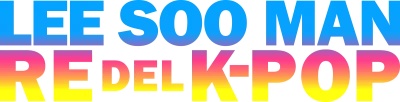 Lee Soo Man: The King of K-Pop
